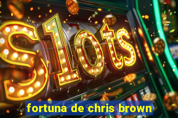 fortuna de chris brown